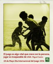 "Jugar es algo vital que crece con la persona, jugar es inseparable de vivir" Miguel Castro, Día del Juego
